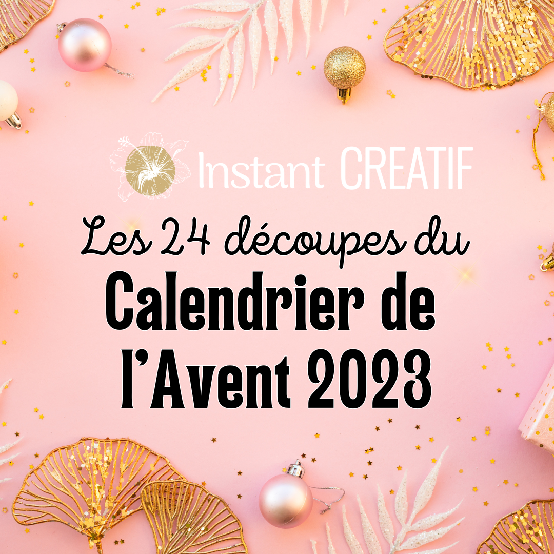 CALENDRIER DE L'AVENT 2023 – INSTANT CREATIF – INSTANT CREATIF REUNION